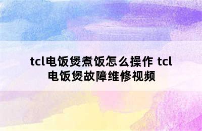 tcl电饭煲煮饭怎么操作 tcl电饭煲故障维修视频